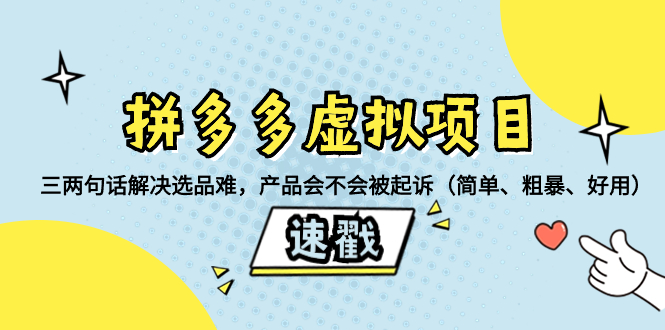 （8270期）拼多多虚拟项目：三两句话解决选品难，产品会不会被起诉（简单、粗暴、…-云库资源