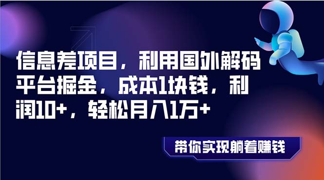 （8264期）信息差项目，利用国外解码平台掘金，成本1块钱，利润10+，轻松月入1万+-云库资源