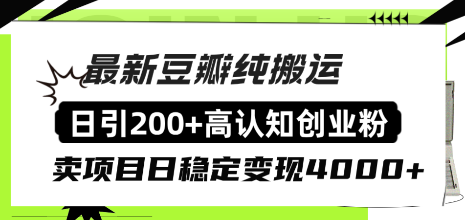 （8249期）豆瓣纯搬运日引200+高认知创业粉“割韭菜日稳定变现4000+收益！”-云库资源