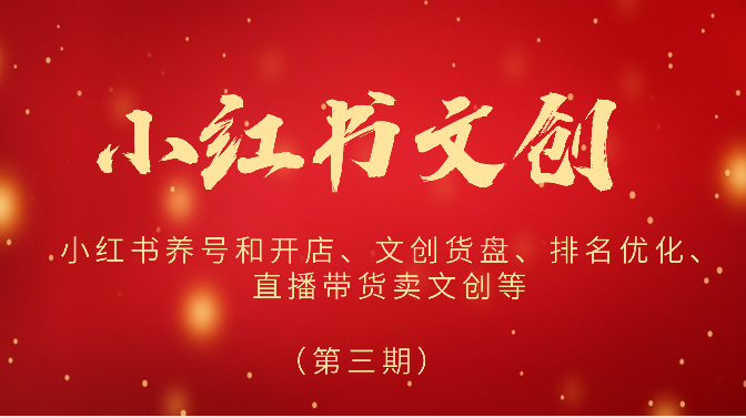 2024小红书文创（第三期）小红书养号和开店、文创货盘、排名优化、直播带货卖文创等-云库资源