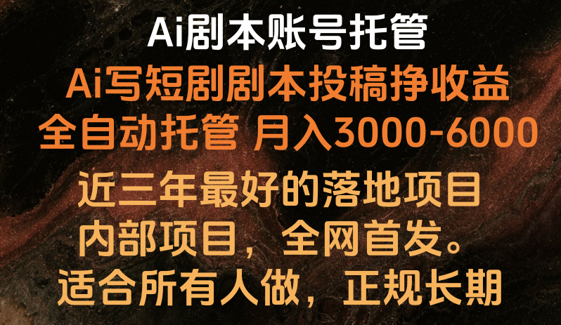 内部落地项目，全网首发，Ai剧本账号全托管，月入躺赚3000-6000，长期稳定好项目。-云库资源