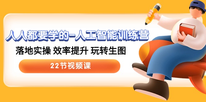 人人都要学的人工智能训练营，落地实操 效率提升 玩转生图 (22节视频课)-云库资源