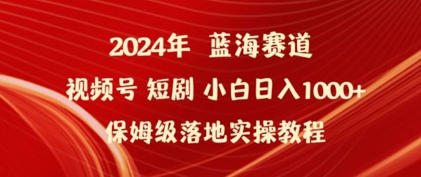 2024年视频号短剧新玩法小白日入1000+保姆级落地实操教程【揭秘】-云库资源
