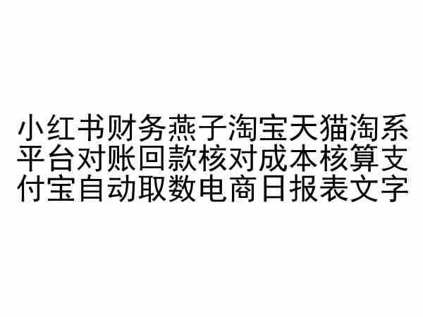 小红书财务燕子淘宝天猫淘系平台对账回款核对成本核算支付宝自动取数电商日报表-云库资源