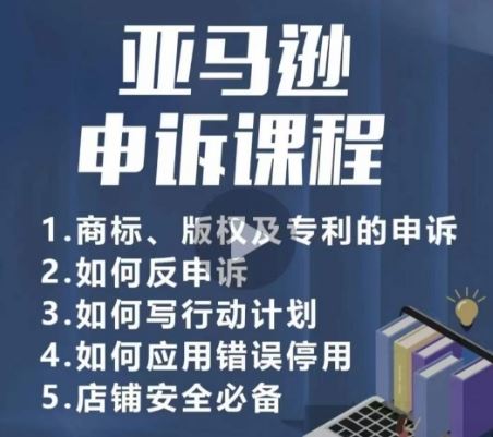 亚马逊申诉实操课，​商标、版权及专利的申诉，店铺安全必备-云库资源