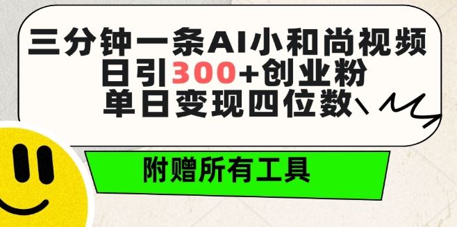 三分钟一条AI小和尚视频 ，日引300+创业粉，单日变现四位数 ，附赠全套免费工具【揭秘】-云库资源
