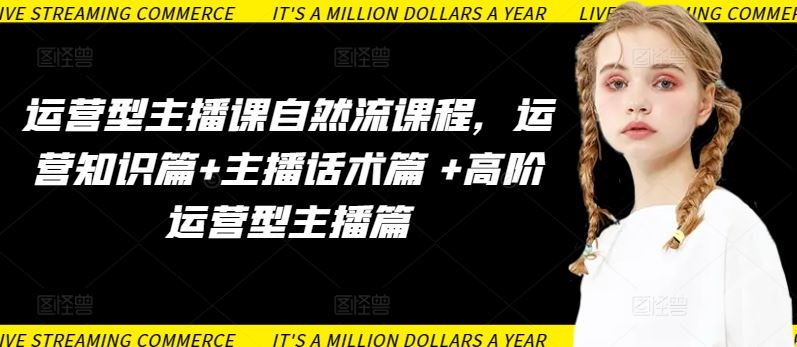 运营型主播课自然流课程，运营知识篇+主播话术篇 +高阶运营型主播篇-云库资源