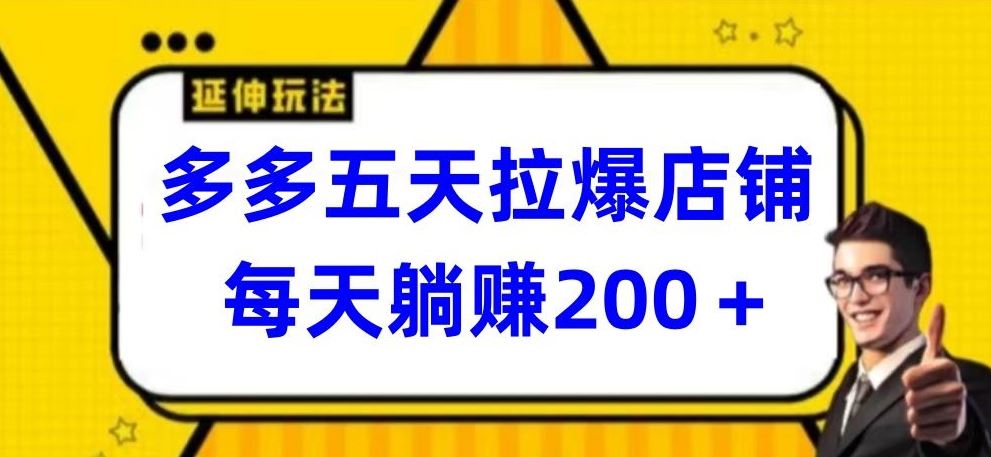 多多五天拉爆店铺，每天躺赚200+【揭秘】-云库资源