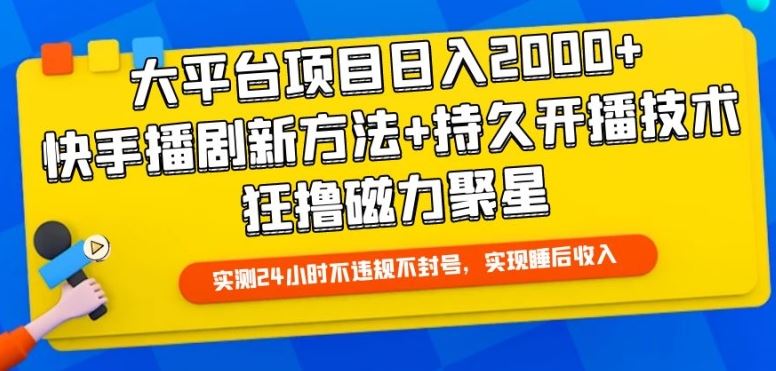 大平台项目日入2000+，快手播剧新方法+持久开播技术，狂撸磁力聚星【揭秘】-云库资源