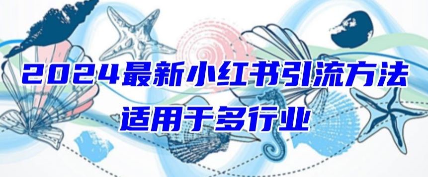 2024最新小红书引流，适用于任何行业，小白也可以轻松的打粉【揭秘】-云库资源