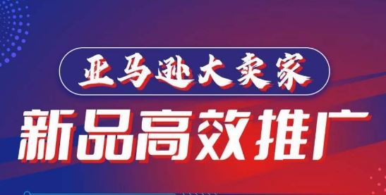 亚马逊大卖家-新品高效推广，​分享如何高效推广，打造百万美金爆款单品-云库资源