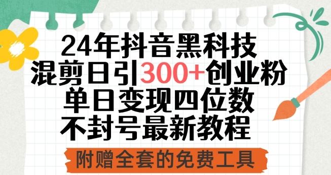 24年抖音黑科技混剪日引300+创业粉，单日变现四位数不封号最新教程【揭秘】-云库资源