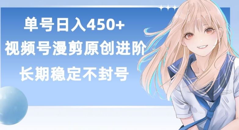 单号日赚450+，视频号原创漫剪进阶版，长久稳定，而且具有睡后收益【揭秘】-云库资源