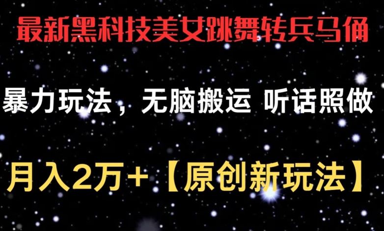 最新黑科技美女跳舞转兵马俑暴力玩法，无脑搬运 听话照做 月入2万+【原创新玩法】【揭秘】-云库资源