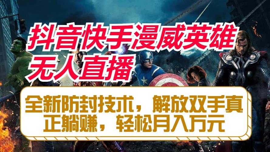 抖音快手漫威英雄无人直播，全新防封技术，解放双手真正躺赚，轻松月入万元-云库资源