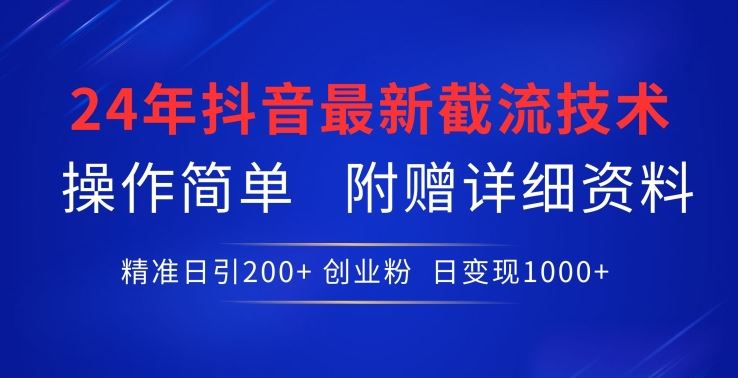 24年最新抖音截流技术，精准日引200+创业粉，操作简单附赠详细资料【揭秘】-云库资源