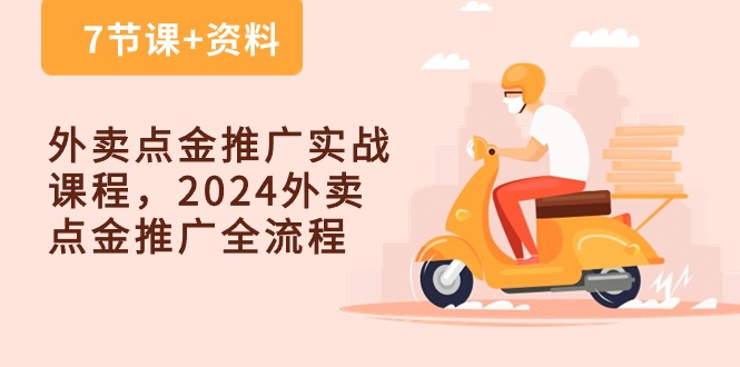 外卖点金推广实战课程，2024外卖点金推广全流程（7节课+资料）-云库资源