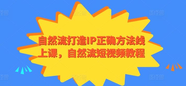 自然流打造IP正确方法线上课，自然流短视频教程-云库资源