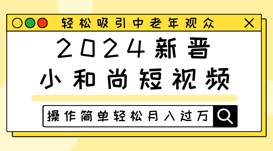 2024新晋小和尚短视频，轻松吸引中老年观众，操作简单轻松月入过万-云库资源