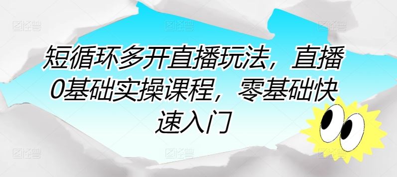 短循环多开直播玩法，直播0基础实操课程，零基础快速入门-云库资源