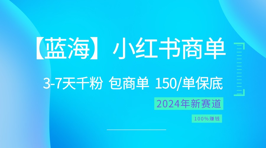 2024蓝海项目【小红书商单】超级简单，快速千粉，最强蓝海，百分百赚钱-云库资源