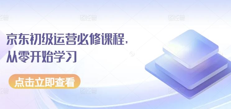京东初级运营必修课程，从零开始学习-云库资源