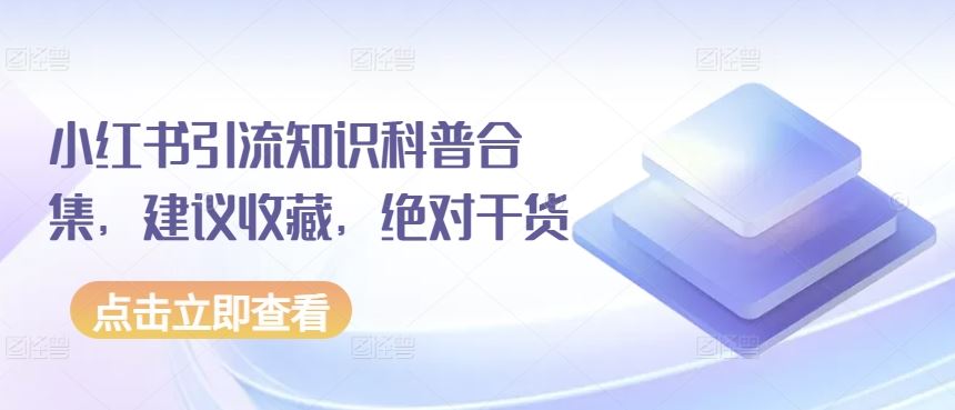 小红书引流知识科普合集，建议收藏，绝对干货-云库资源