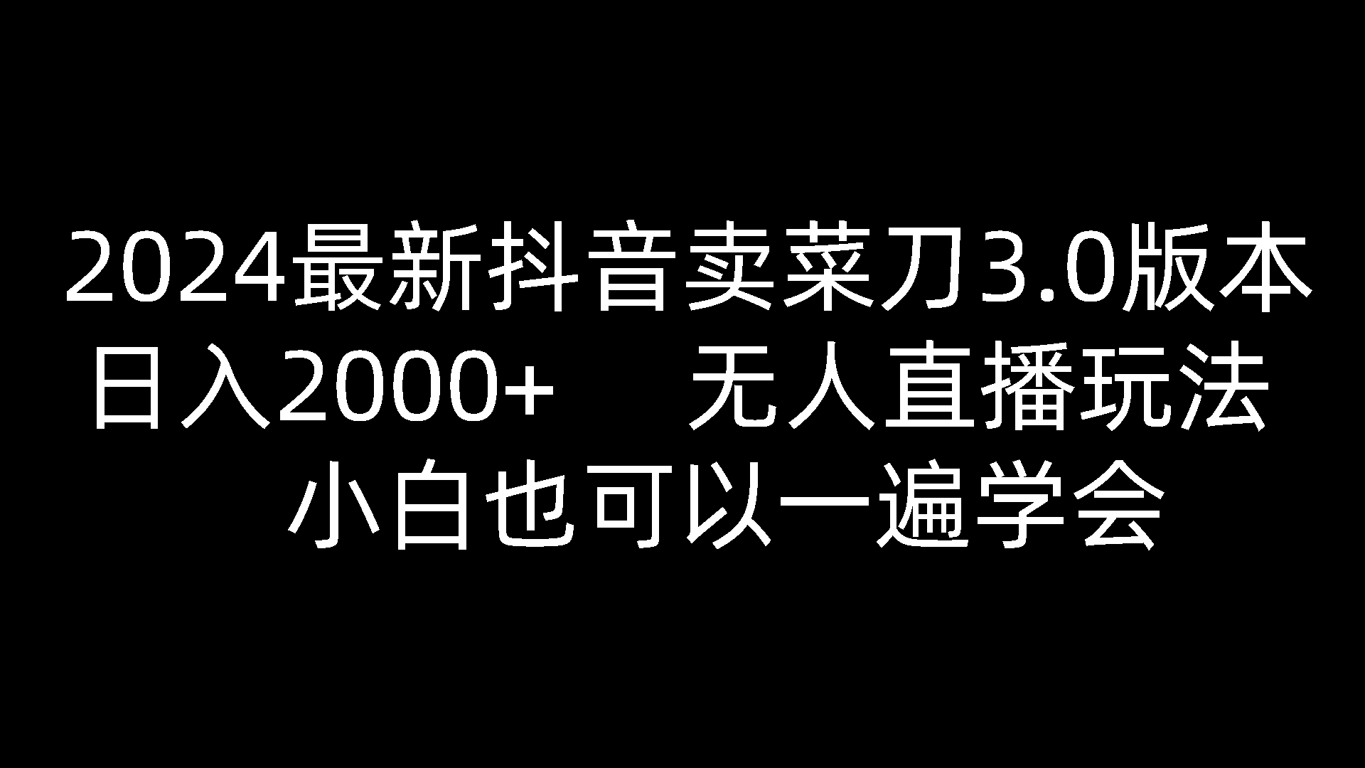 2024最新抖音卖菜刀3.0版本，日入2000+，无人直播玩法，小白也可以一遍学会-云库资源
