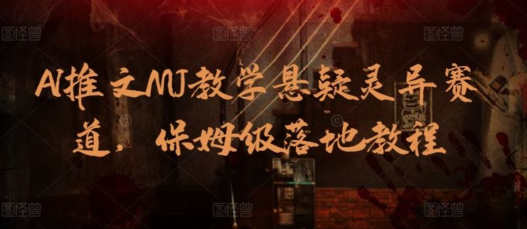 AI推文MJ教学悬疑灵异赛道，保姆级落地教程-云库资源