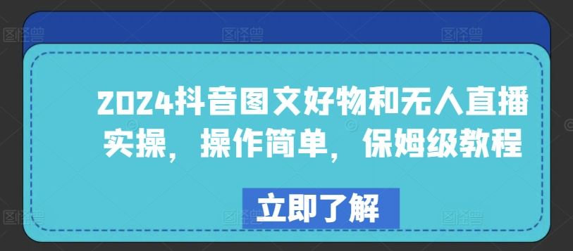 2024抖音图文好物和无人直播实操，操作简单，保姆级教程-云库资源