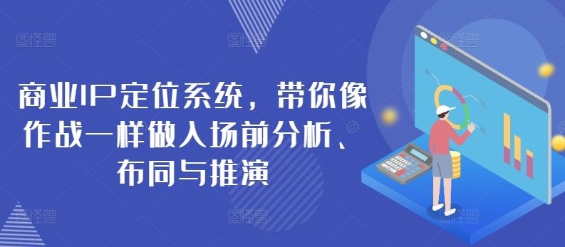 商业IP定位系统，带你像作战一样做入场前分析、布同与推演-云库资源