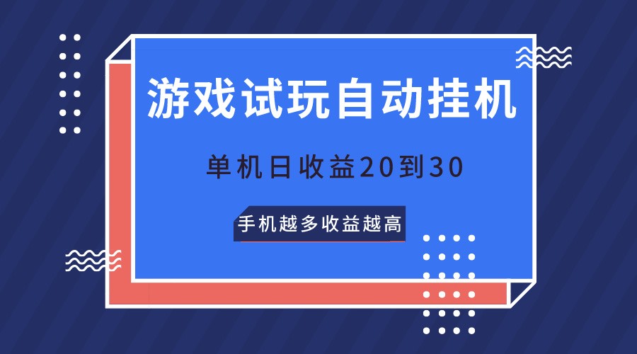 游戏试玩，无需养机，单机日收益20到30，手机越多收益越高-云库资源
