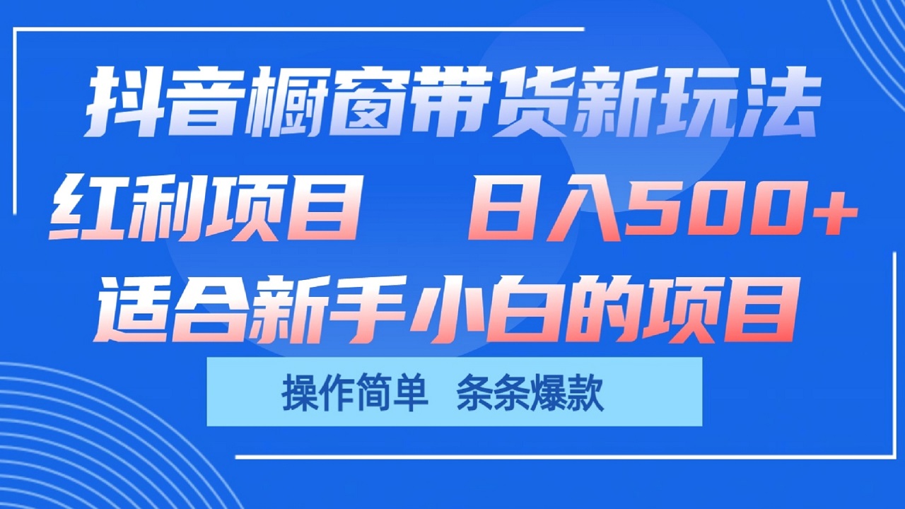 抖音橱窗带货新玩法，单日收益500+，操作简单，条条爆款-云库资源