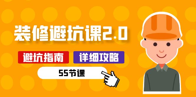 新手装修避坑课2.0：装修之前一定要做好功课（55节课）-云库资源