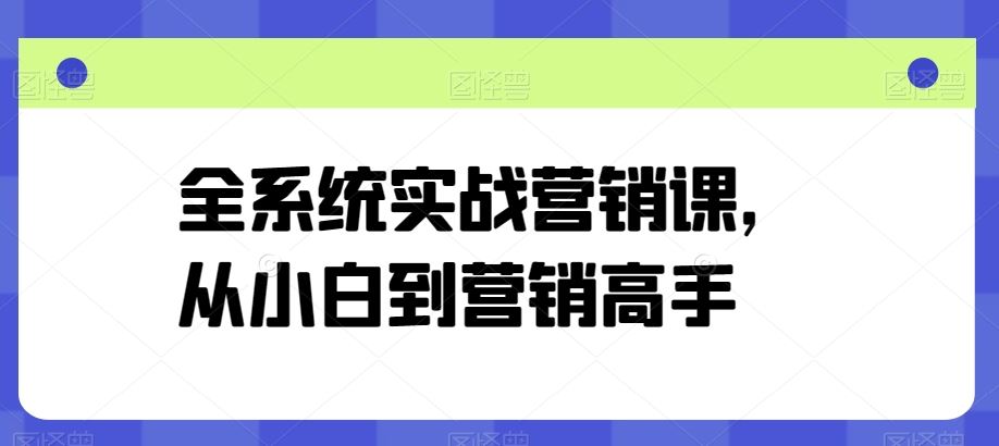 全系统实战营销课，从小白到营销高手-云库资源