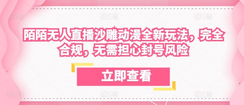 陌陌无人直播沙雕动漫全新玩法，完全合规，无需担心封号风险【揭秘】-云库资源