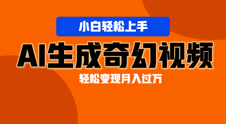 轻松上手！AI生成奇幻画面，视频轻松变现月入过万-云库资源