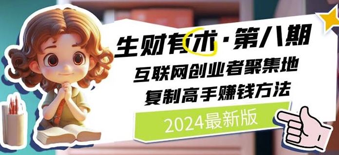 2024生财有术·第八期 互联网创业者聚集地，复制高手赚钱方法(5月9日更新)-云库资源