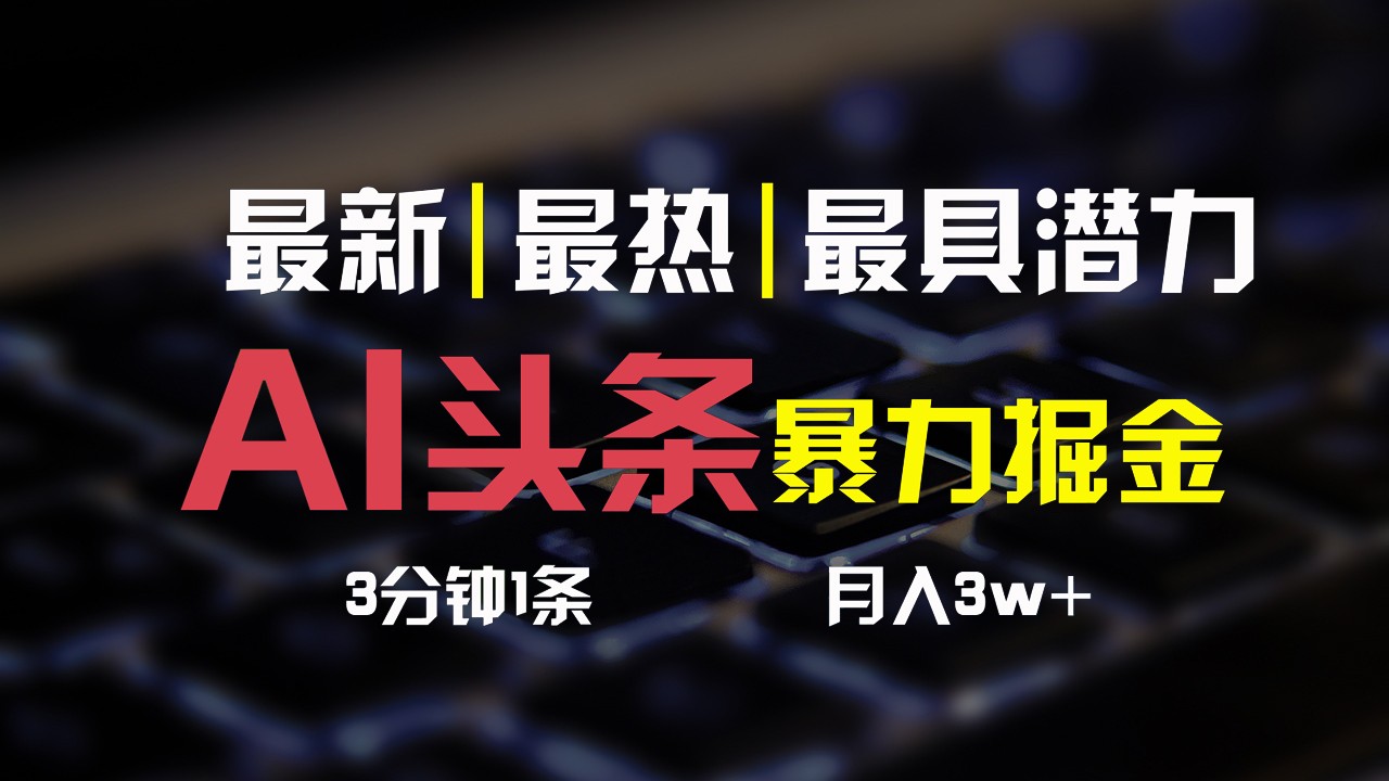 AI头条3天必起号，简单无需经验，3分钟1条，一键多渠道发布，复制粘贴月入3W+-云库资源