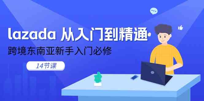 lazada从入门到精通，跨境东南亚新手入门必修（14节课）-云库资源