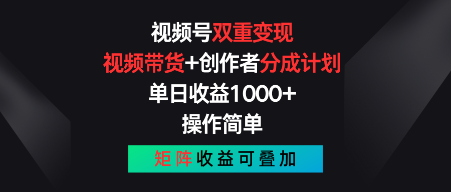 视频号双重变现，视频带货+创作者分成计划 , 单日收益1000+，操作简单，矩阵收益叠加-云库资源