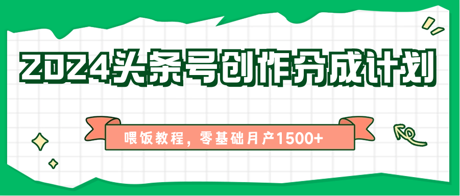 2024头条号创作分成计划、喂饭教程，零基础月产1500+-云库资源