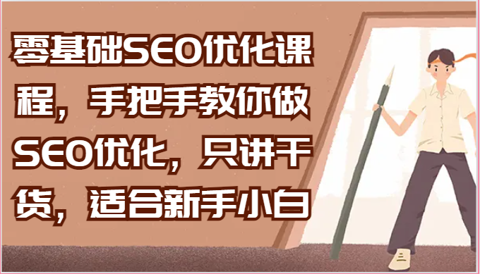 零基础SEO优化课程，手把手教你做SEO优化，只讲干货，适合新手小白-云库资源