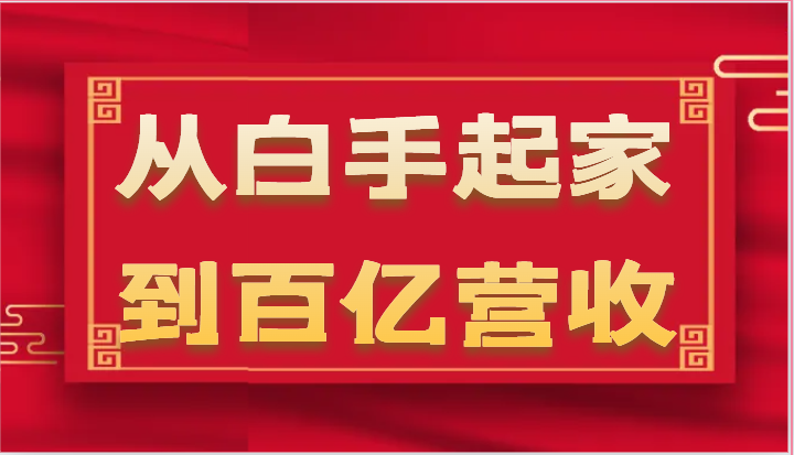 从白手起家到百亿营收，企业35年危机管理法则和幕后细节（17节）-云库资源