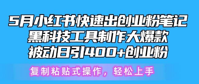 5月小红书快速出创业粉笔记，黑科技工具制作大爆款，被动日引400+创业粉【揭秘】-云库资源