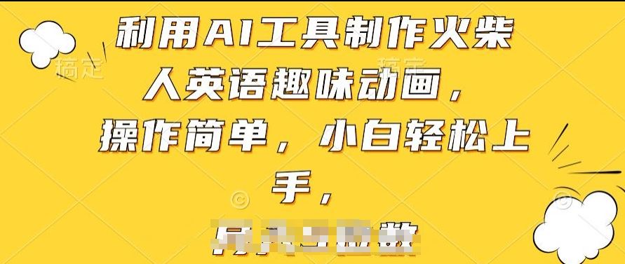 利用AI工具制作火柴人英语趣味动画，操作简单，小白轻松上手【揭秘】-云库资源