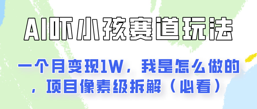通过AI吓小孩这个赛道玩法月入过万，我是怎么做的？-云库资源