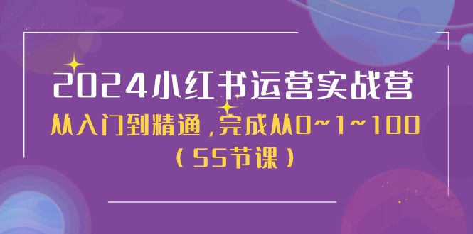 2024小红书运营实战营，从入门到精通，完成从0~1~100（51节课）-云库资源