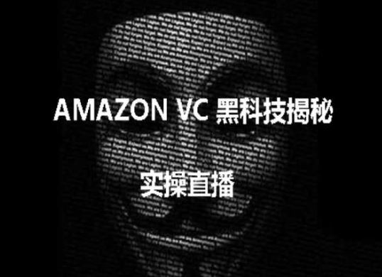实操：AMAZON VC害人黑科技揭秘，跨境亚马逊教程-云库资源