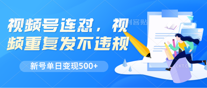 视频号连怼，视频重复发不违规，新号单日变现500+-云库资源